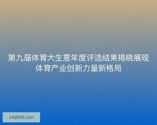 第九届体育大生意年度评选结果揭晓展现体育产业创新力量新格局