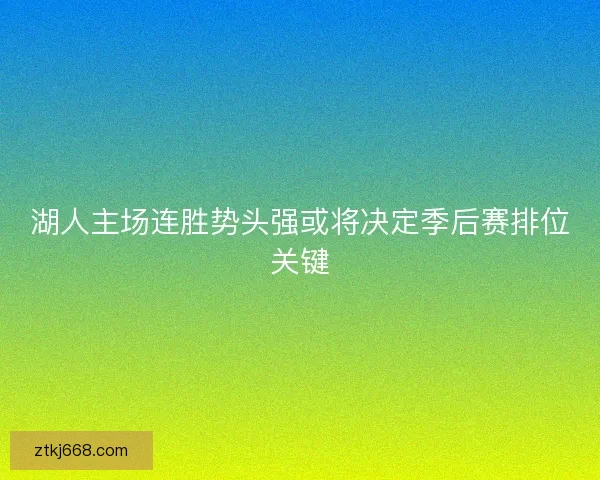 湖人主场连胜势头强或将决定季后赛排位关键